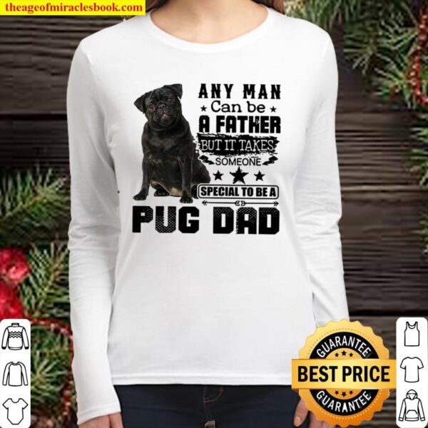 Any Man Can Be A Father But It Takes Someone Special To Be A Pug Dad Women Long Sleeved