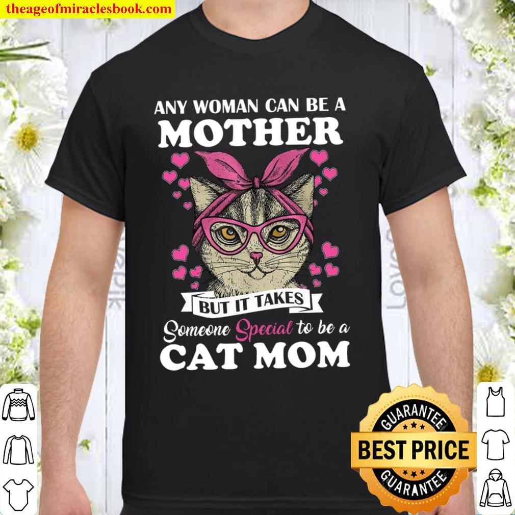 Any Woman Can Be A Mother But It Takes Someone Special To Be A Cat Mom 2021 Shirt, Hoodie, Long Sleeved, SweatShirt
