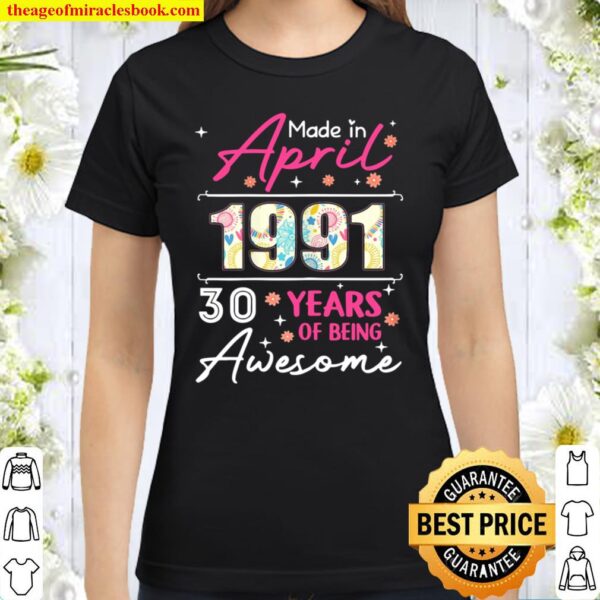 April Girl 1991 30 Years Old 30th Birthday Classic Women T-Shirt
