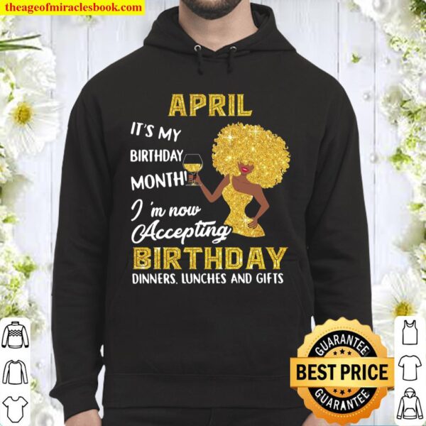 April It’s My Birthday Month I’m Now Accepting Birthday Dinners Lunche Hoodie