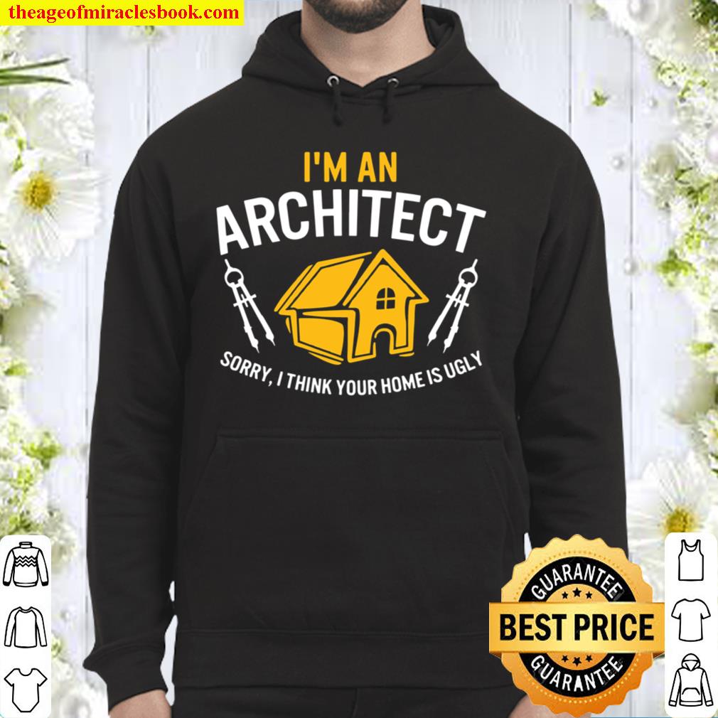Architect Sorry Your Home Is Ugly Graduation Architecture Hoodie