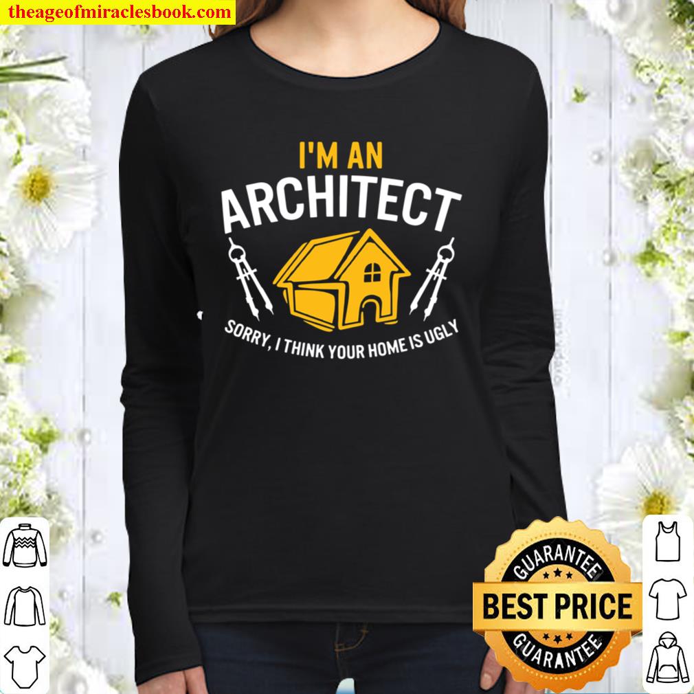 Architect Sorry Your Home Is Ugly Graduation Architecture Women Long Sleeved