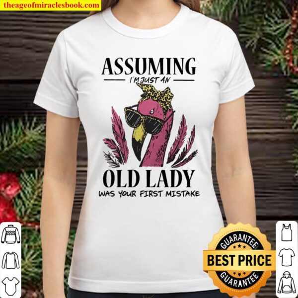 Assuming I’m Just An Old Lady Was Your First Mistake Classic Women T-Shirt