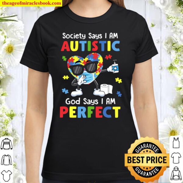 Autism Dabbing Society Say I’m Autistic God Says I’m Perfect Classic Women T-Shirt