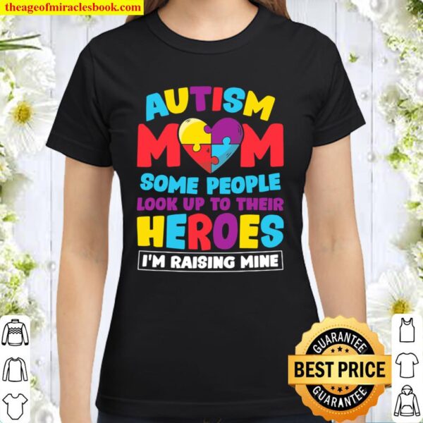 Autism Mom People Look Up Their Heroes Raising Mine Gift Classic Women T-Shirt