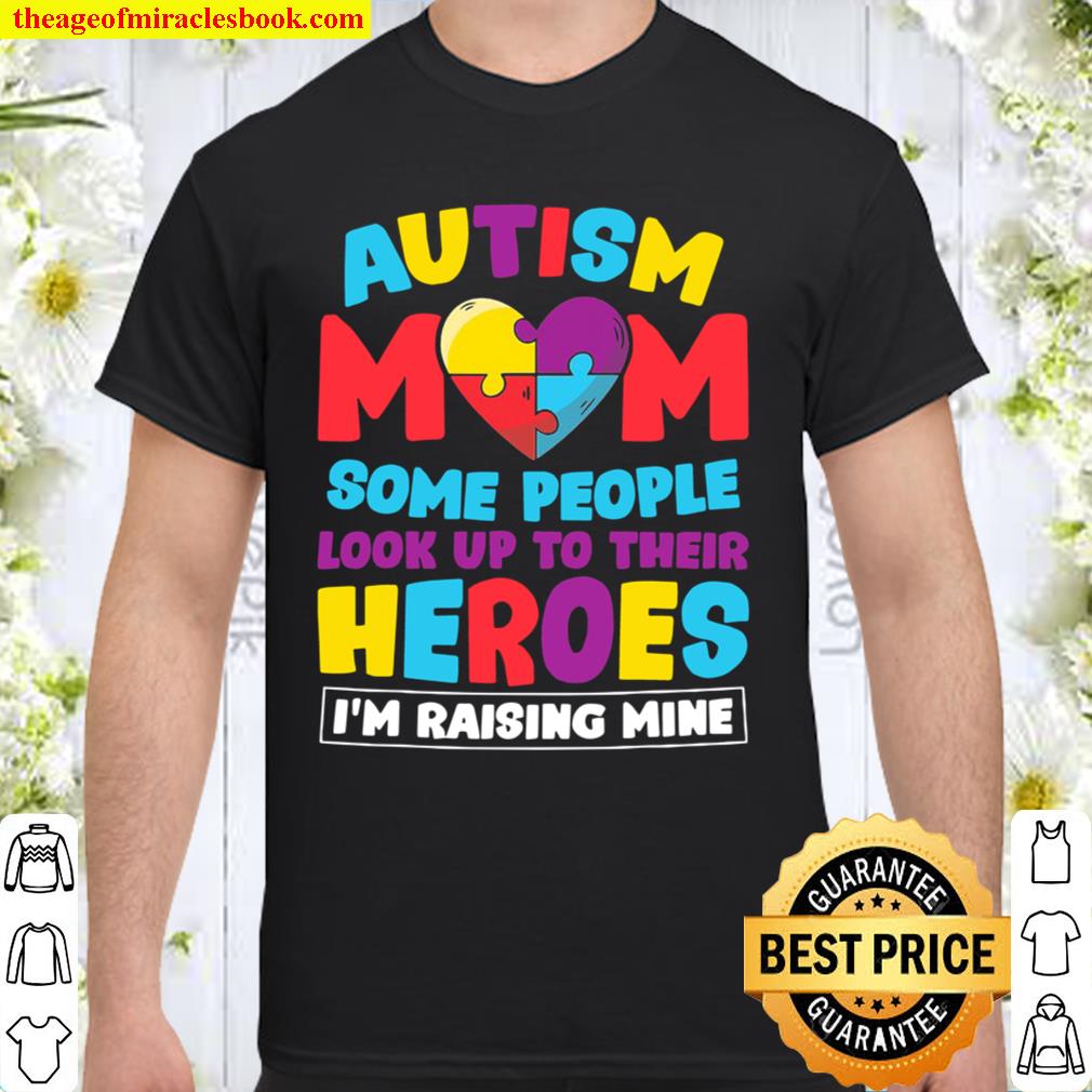 Autism Mom People Look Up Their Heroes Raising Mine Gift 2021 Shirt, Hoodie, Long Sleeved, SweatShirt