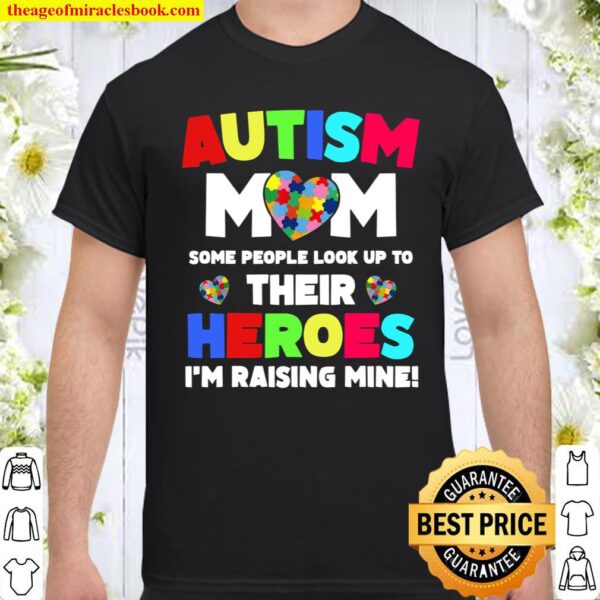 Autism Mom People Look Up Their Heroes Raising Mine Shirt