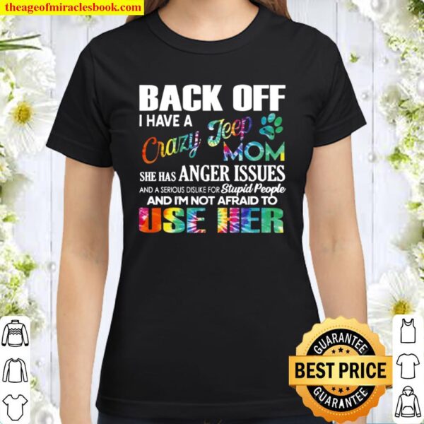 Back Off I Have A Crazy Jeep Mom She Has Anger Issues And I’m Not Afra Classic Women T-Shirt