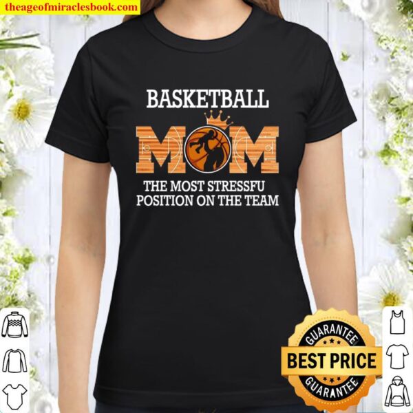 Basketball Mom The Most Stressful Position On The Team Classic Women T-Shirt