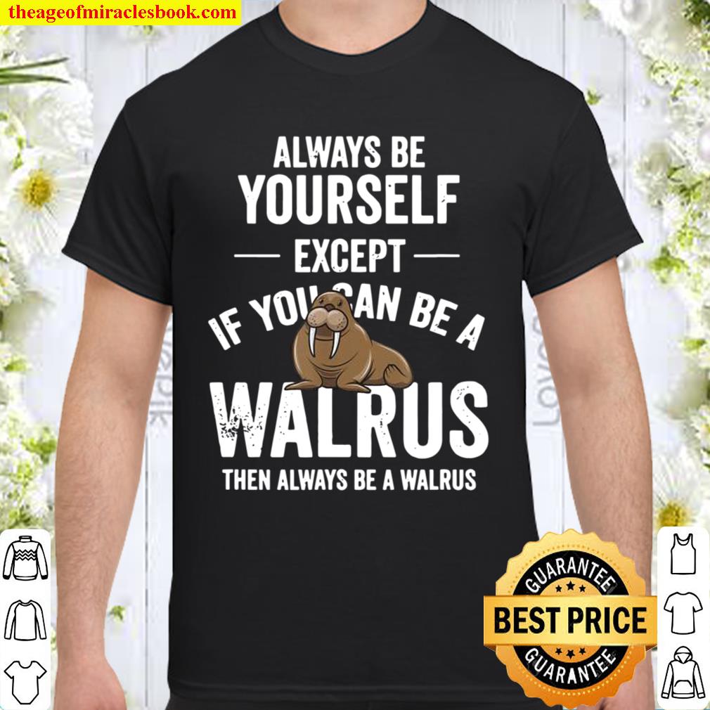 Be A Walrus Walrus Animal Zoo limited Shirt, Hoodie, Long Sleeved, SweatShirt