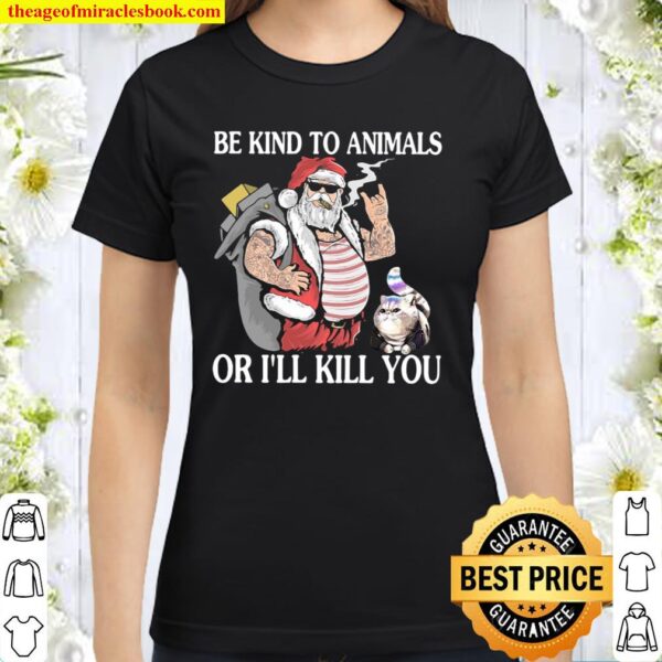 Be kind to animals or i’ll kill you Classic Women T-Shirt