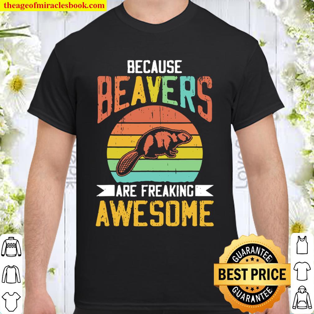 Beavers are freaking awesome wildlife & nature limited Shirt, Hoodie, Long Sleeved, SweatShirt