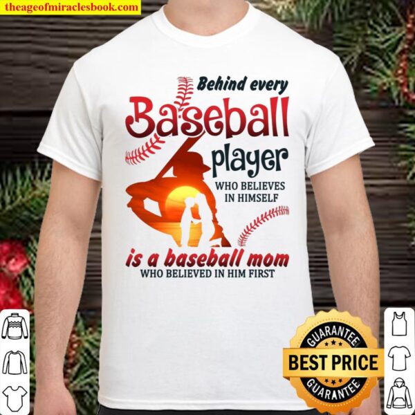 Behind Every Baseball Player Who Believes In Himself Is A Baseball Mom Shirt