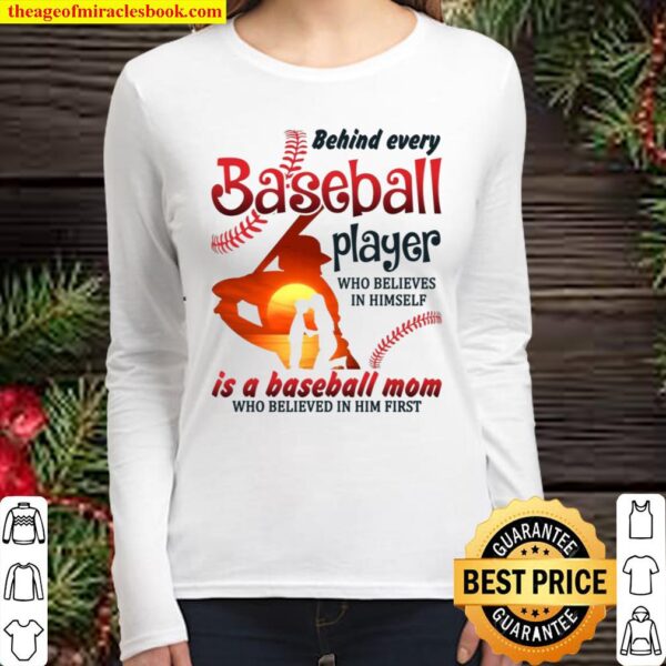 Behind Every Baseball Player Who Believes In Himself Is A Baseball Mom Women Long Sleeved