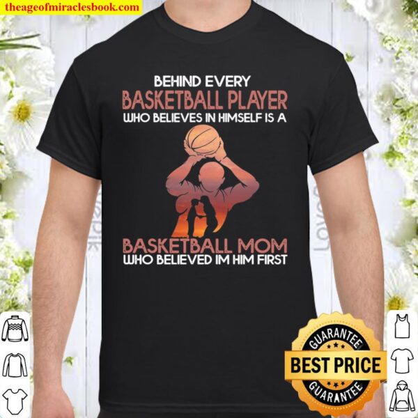 Behind Every Basketball Player Who Believes In Himself Is A Basketball Shirt