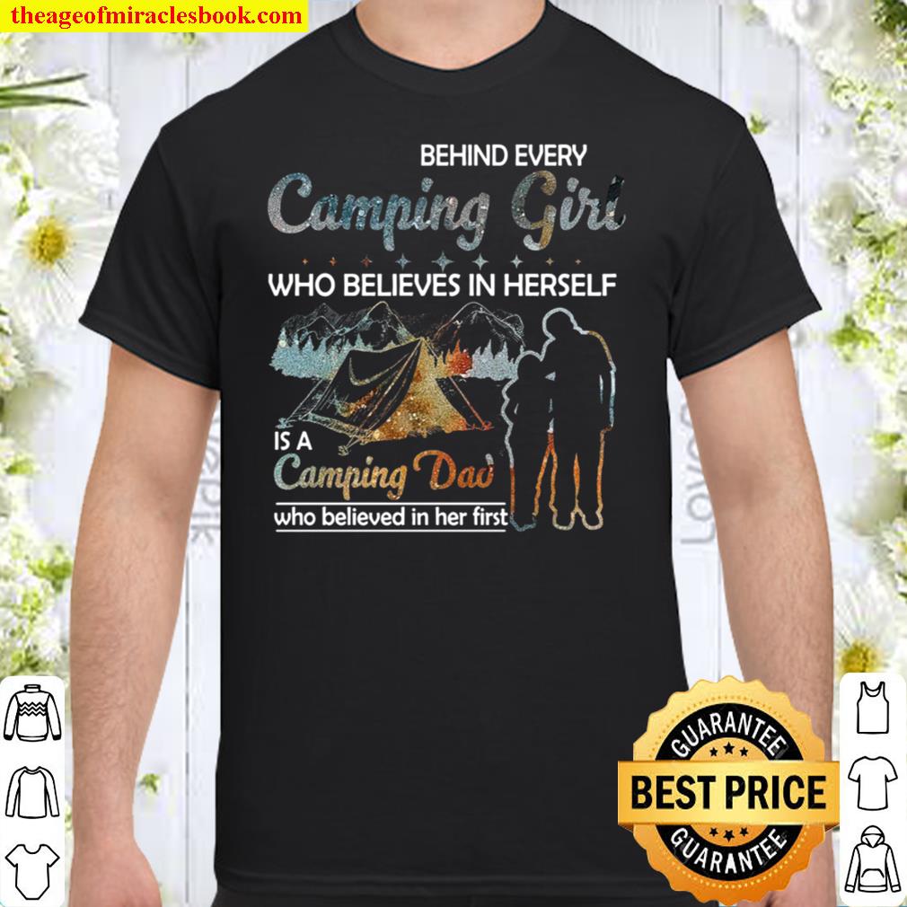 Behind Every Camping Girl Who Believes In Herself Is A Camping Dad Who Believed In Her First new Shirt, Hoodie, Long Sleeved, SweatShirt