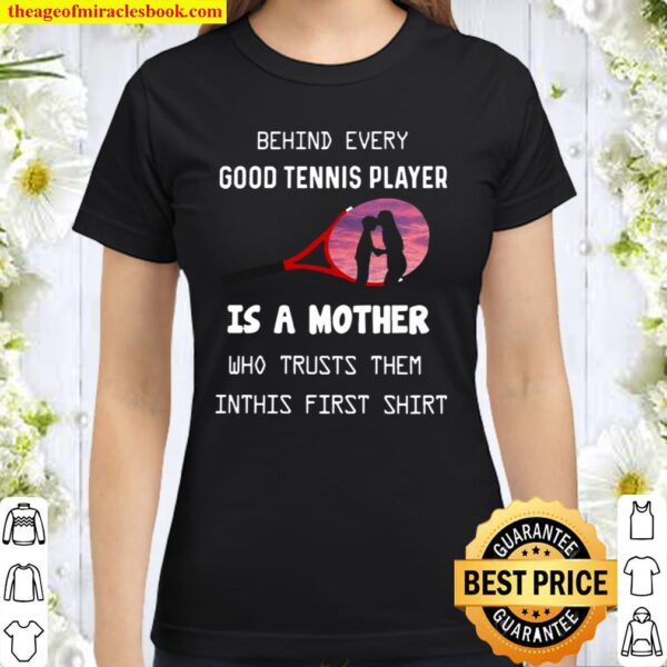 Behind Every Good Tennis Player Is A Mother Classic Women T-Shirt