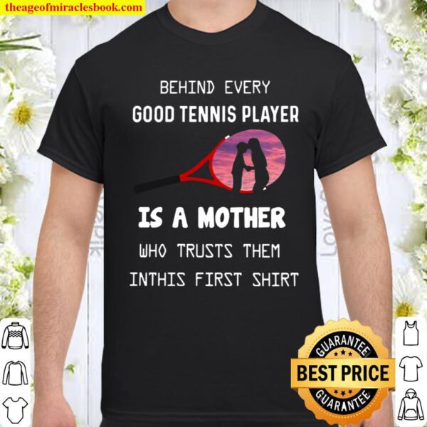 Behind Every Good Tennis Player Is A Mother Shirt