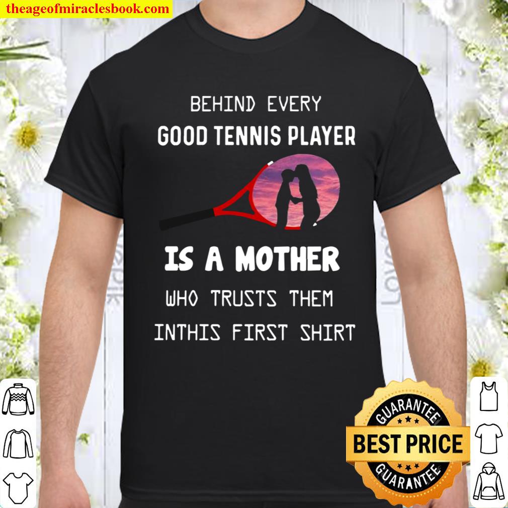 Behind Every Good Tennis Player Is A Mother Shirt, hoodie, tank top, sweater