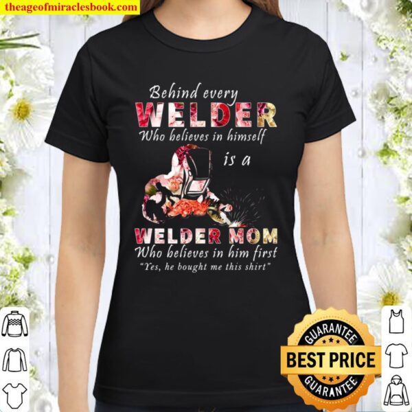 Behind Every Welder Who Believes In Himself Is A Welder Mom Classic Women T-Shirt