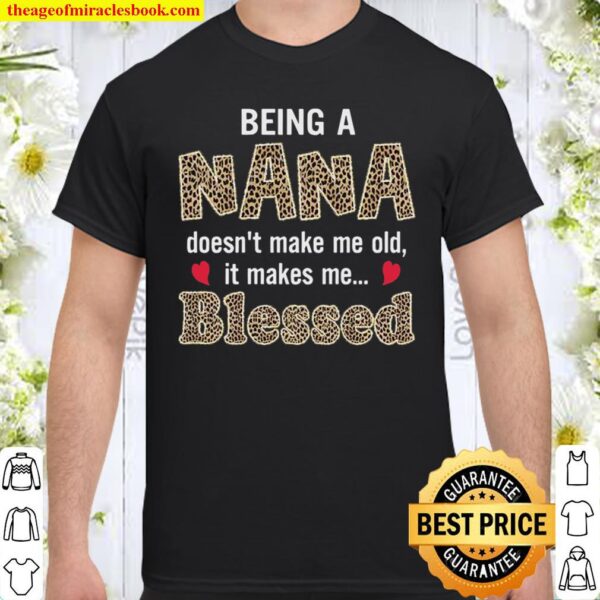 Being A Nana Doesn’t Make Me Old It Make Me Blessed Shirt