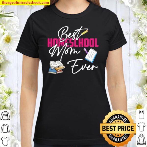 Best Homeschool Mom Ever Homeschooling Mother’s Day Gift Classic Women T-Shirt