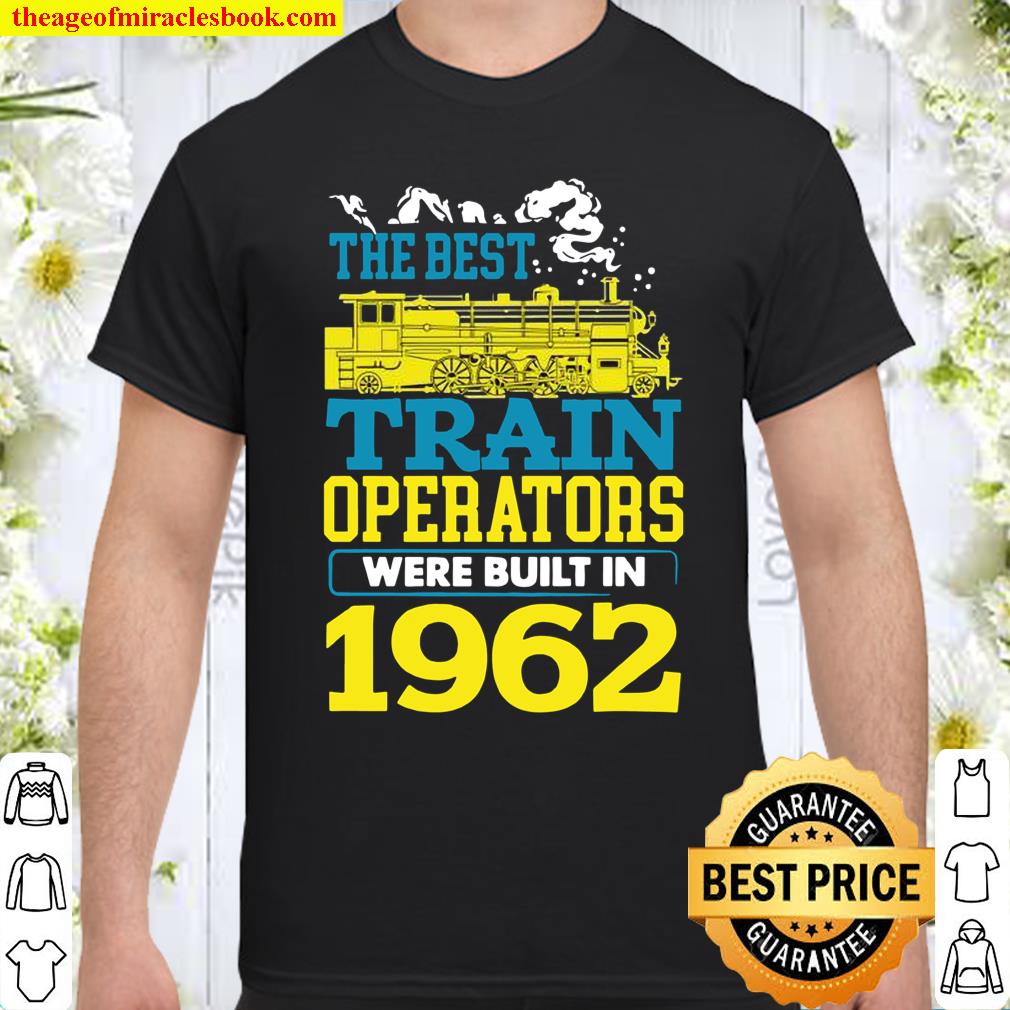 Best Train Operator Driver Built In 1962 Conductor Shirt, hoodie, tank top, sweater