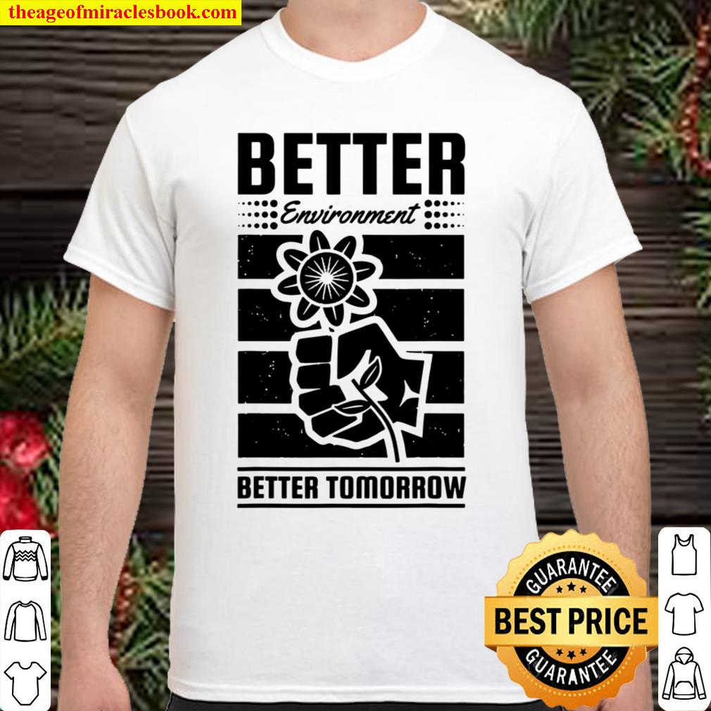 Better Environment Better Tomorrow Earth Day Shirt