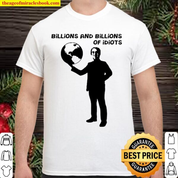 Billions and billions of idiots Shirt