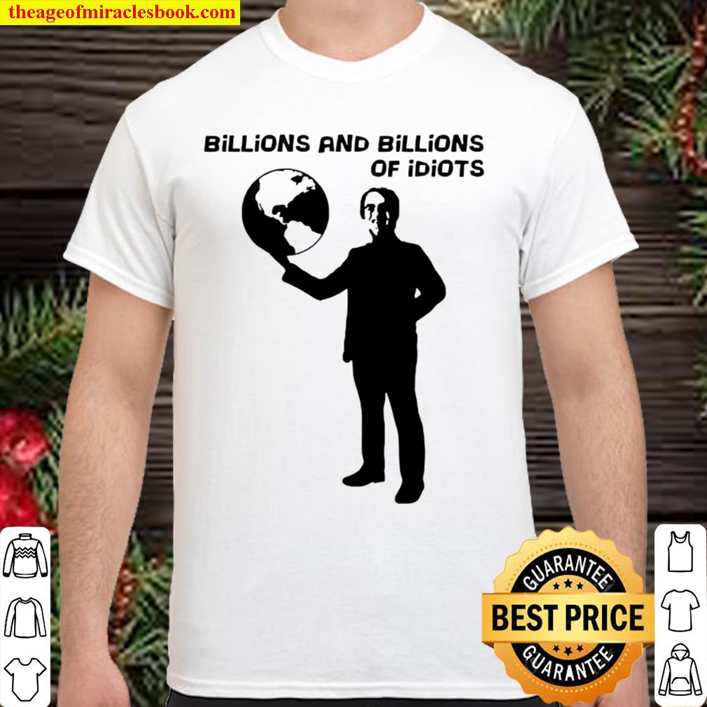 Billions and billions of idiots new Shirt, Hoodie, Long Sleeved, SweatShirt