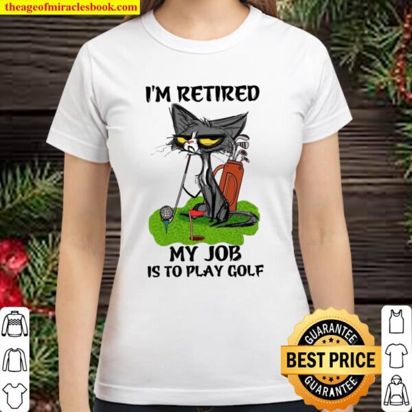 Black Cat I’m Retired My Job Is To Play Golf Classic Women T-Shirt