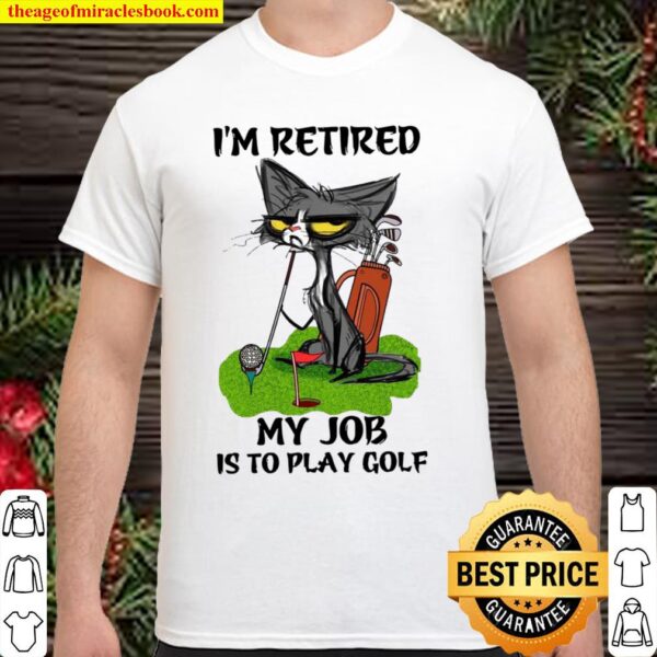 Black Cat I’m Retired My Job Is To Play Golf Shirt