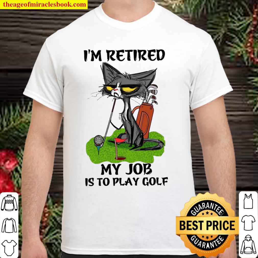 Black Cat I’m Retired My Job Is To Play Golf new Shirt, Hoodie, Long Sleeved, SweatShirt