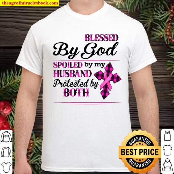 Blessed By God Spoiled By My Husband Protected By Both Shirt