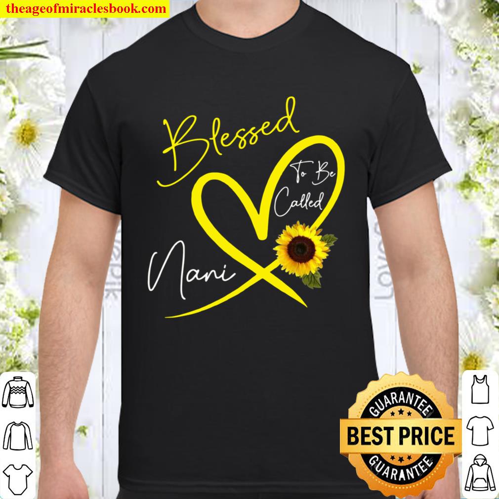 Blessed To Be Called Nani Sunflower Heart Mother’s Day 2021 Shirt, Hoodie, Long Sleeved, SweatShirt