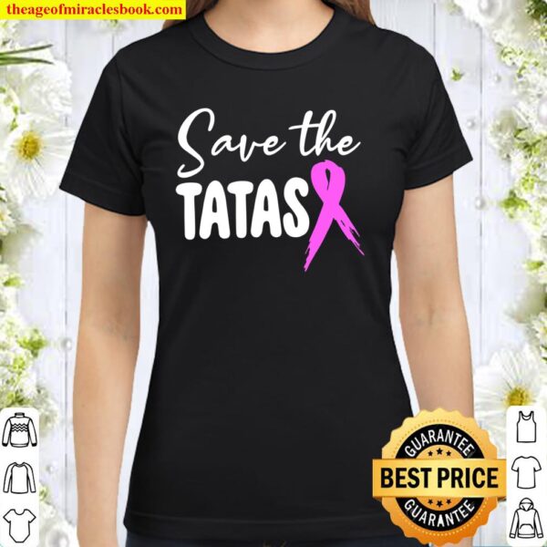 Breast Cancer Awareness Pink Shirt Save The Tatas Classic Women T-Shirt
