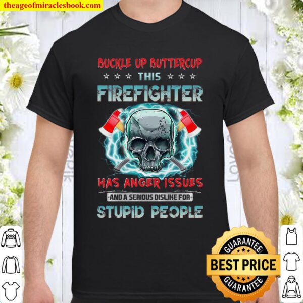 Buckle Up Buttercup This Firefighter Has Anger Issues And A Serious Di Shirt