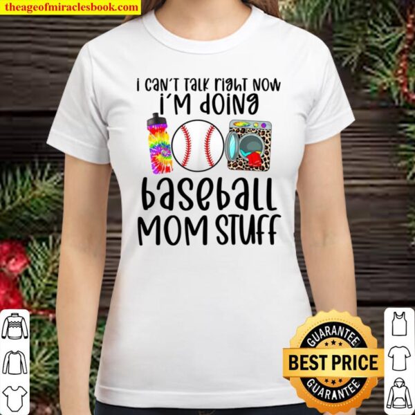 Can’t talk right now I’m doing baseball stuff mom moms Classic Women T-Shirt