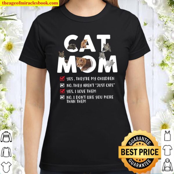 Cat Mom Yes They’re My Children Know They Aren’t Just Cats Yes I Love Classic Women T-Shirt