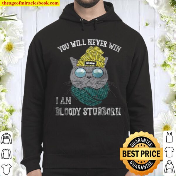 Cat You will never win i am bloody stubborn Hoodie