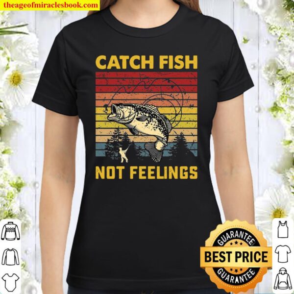 Catch Fish Not Feelings Classic Women T-Shirt