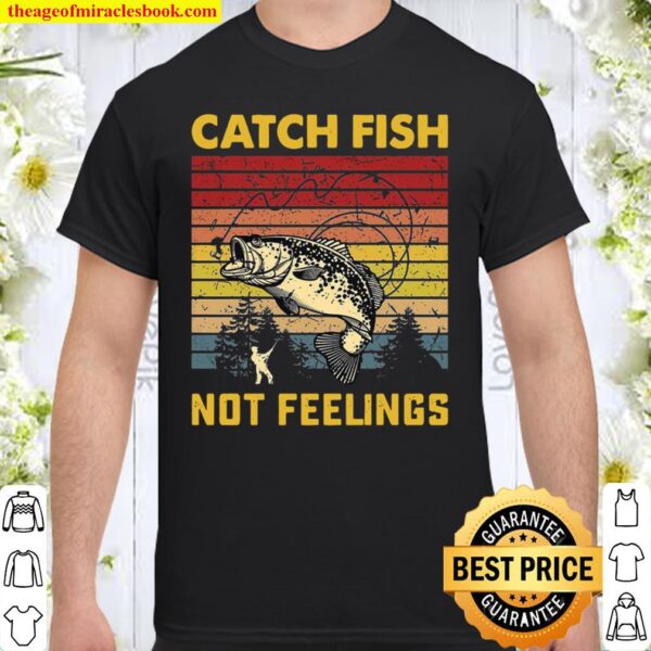 Catch Fish Not Feelings Shirt