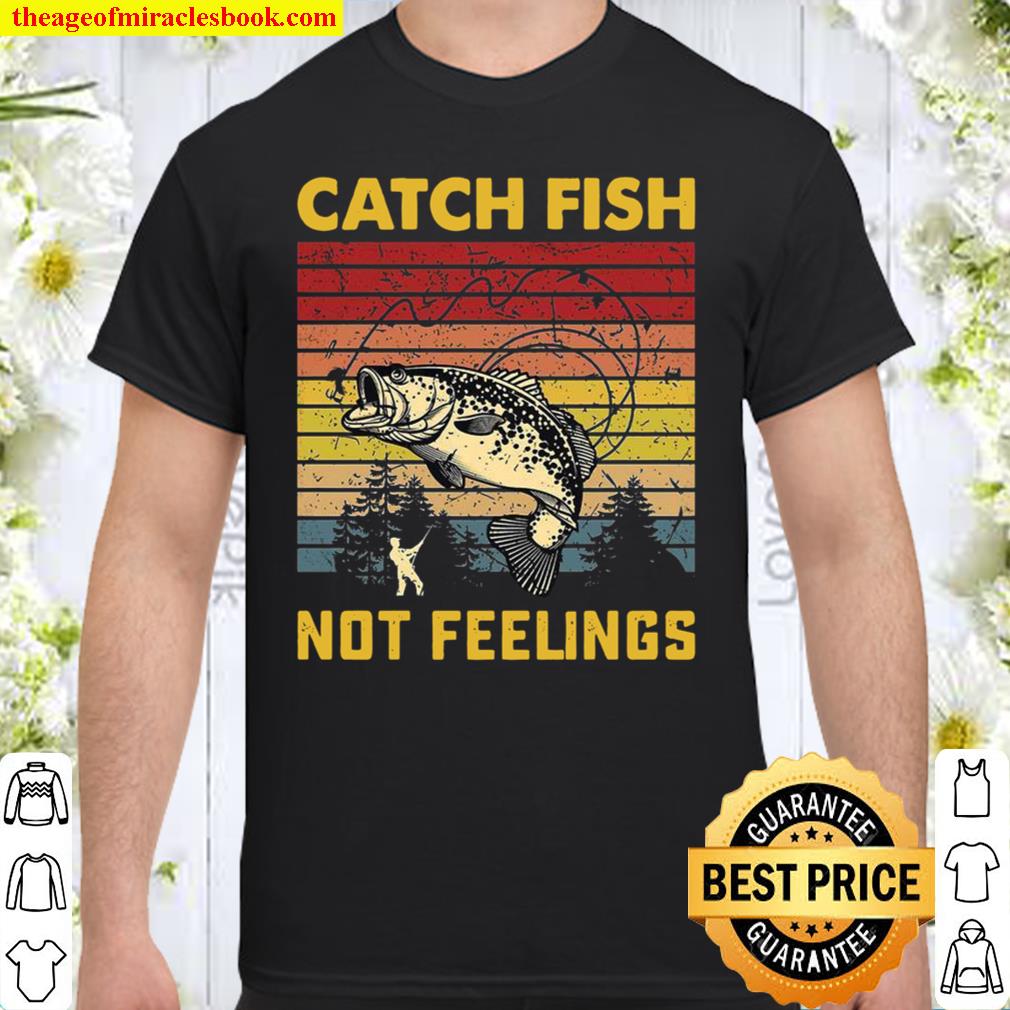 Catch Fish Not Feelings 2021 Shirt, Hoodie, Long Sleeved, SweatShirt