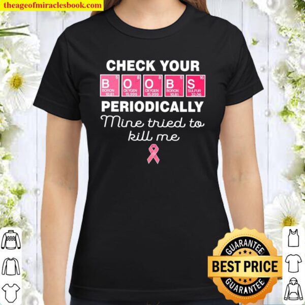 Check Your Boobs Periodically Mine Tried To Kill Me Classic Women T-Shirt