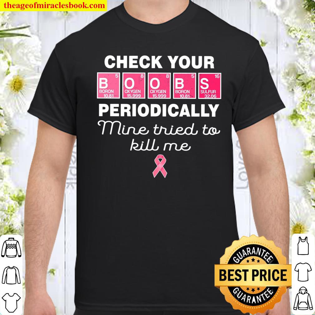 Check Your Boobs Periodically Mine Tried To Kill Me Shirt, hoodie, tank top, sweater