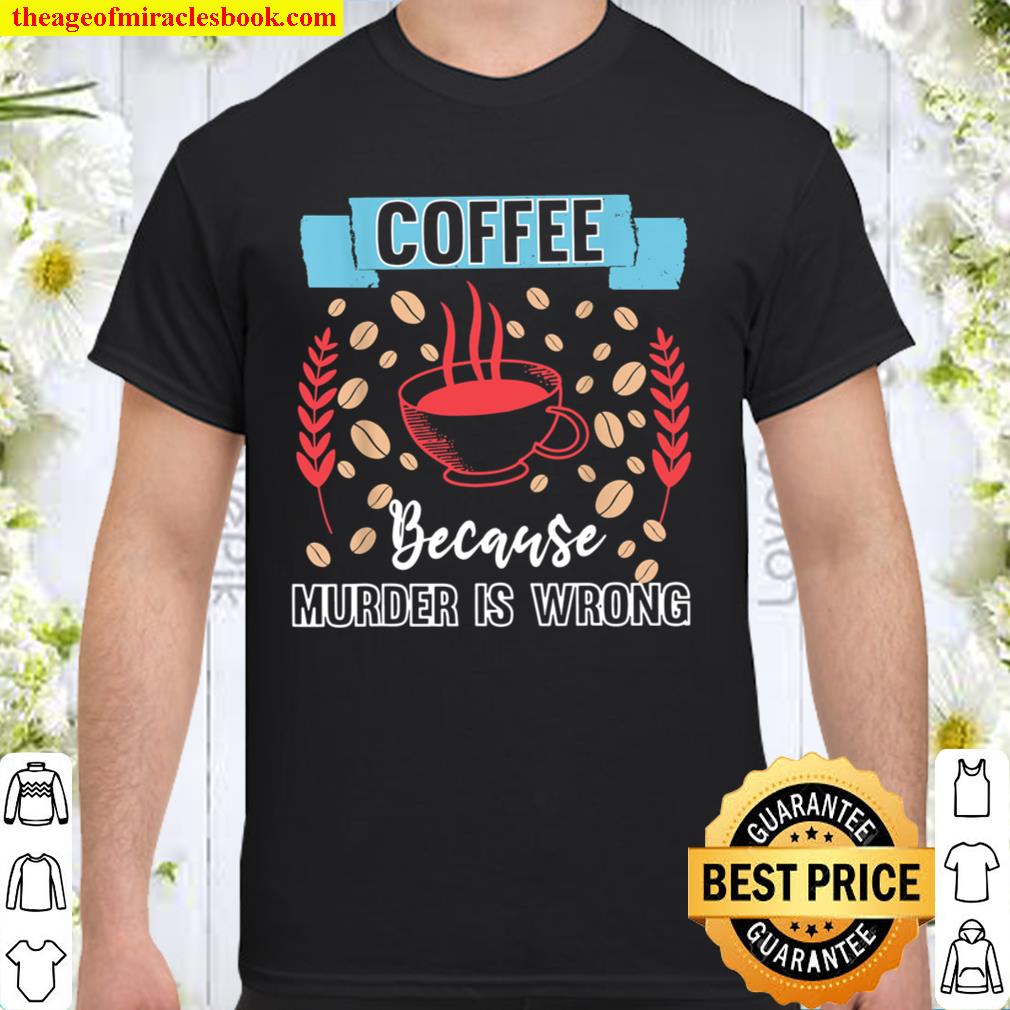Coffee Because Murder Is Wrongs limited Shirt, Hoodie, Long Sleeved, SweatShirt