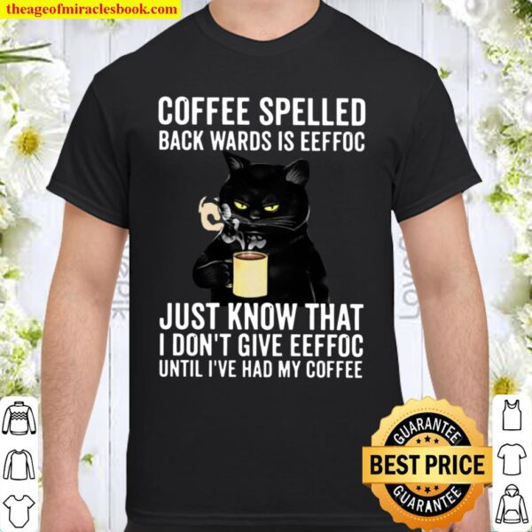 Coffee Spelled Back Wards Is Eeffoc Just Know That I Don’t Give Eeffoc Shirt