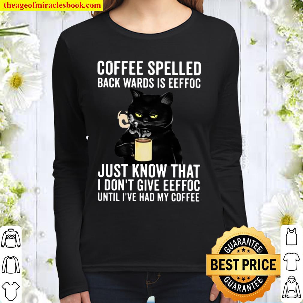 Coffee Spelled Back Wards Is Eeffoc Just Know That I Don’t Give Eeffoc Women Long Sleeved