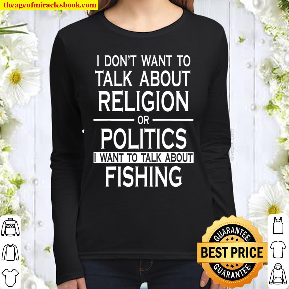 Cool I Don’t Want To Talk About Religion Or Politics I Want To Talk Ab Women Long Sleeved