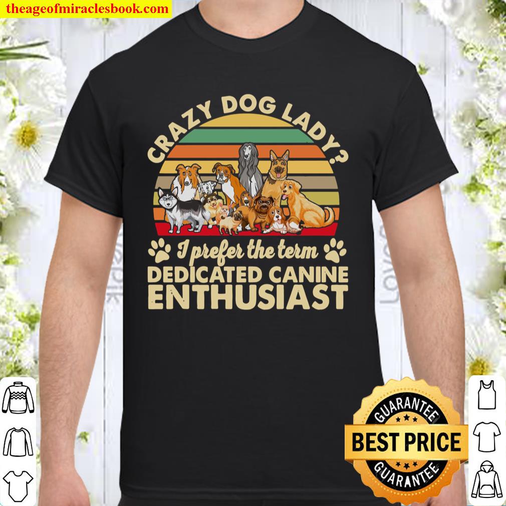 Crazy Dog Lady I Prefer The Term Dedicated Canine Enthusiast Shirt